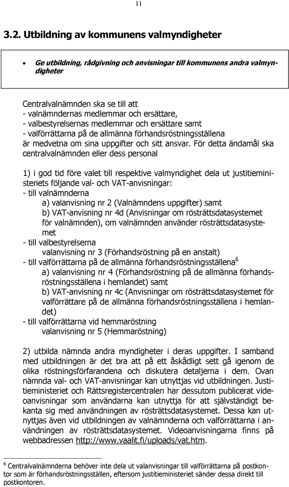 valbestyrelsernas medlemmar och ersättare samt - valförrättarna på de allmänna förhandsröstningsställena är medvetna om sina uppgifter och sitt ansvar.