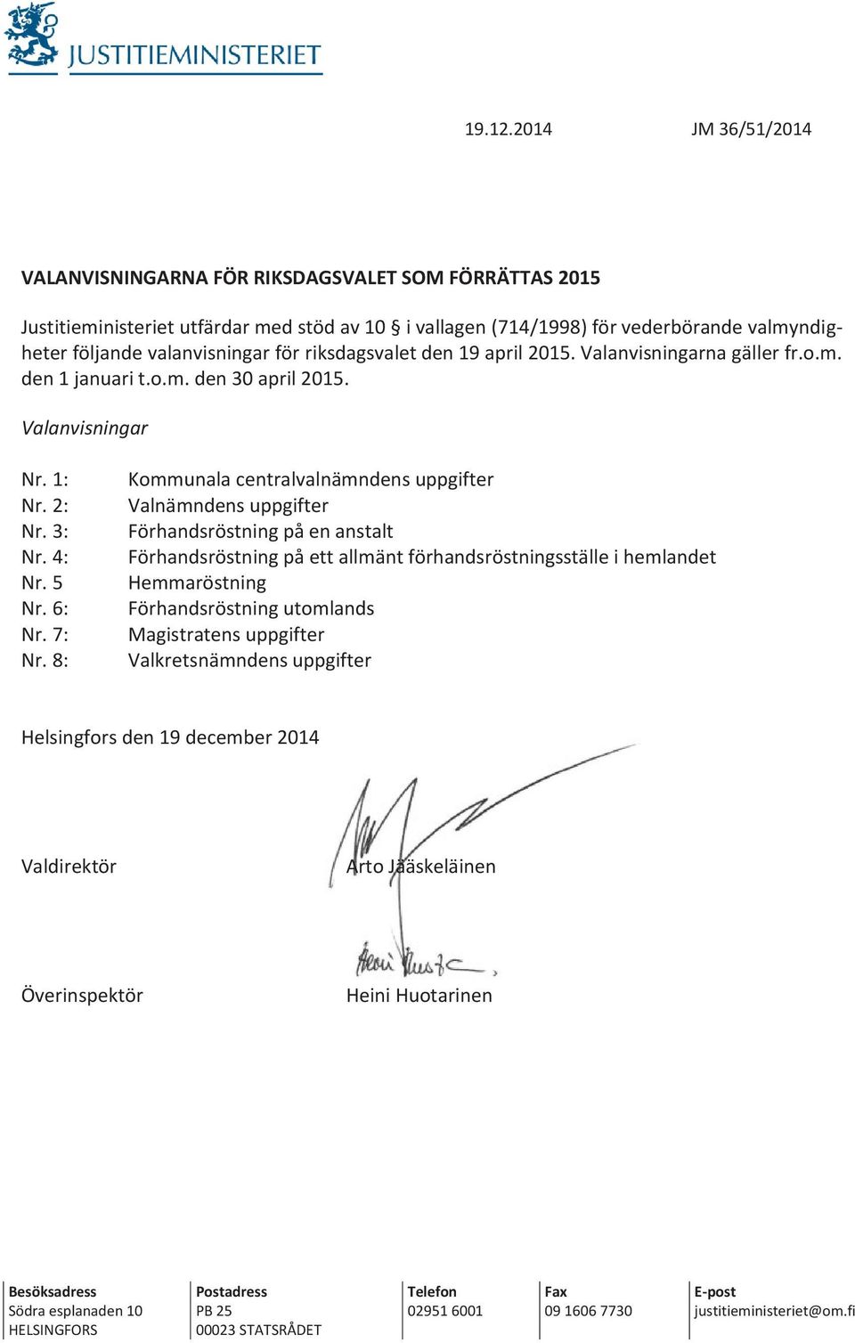 riksdagsvalet den 19 april 2015. Valanvisningarna gäller fr.o.m. den 1 januari t.o.m. den 30 april 2015. Valanvisningar Nr. 1: Nr. 2: Nr. 3: Nr. 4: Nr. 5 Nr. 6: Nr. 7: Nr.