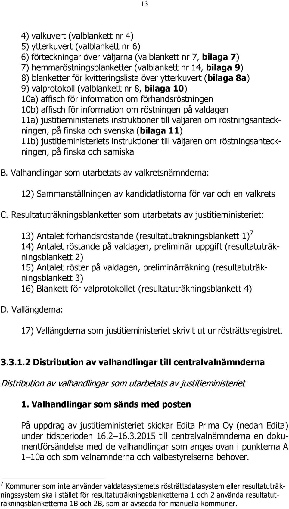 röstningen på valdagen 11a) justitieministeriets instruktioner till väljaren om röstningsanteckningen, på finska och svenska (bilaga 11) 11b) justitieministeriets instruktioner till väljaren om