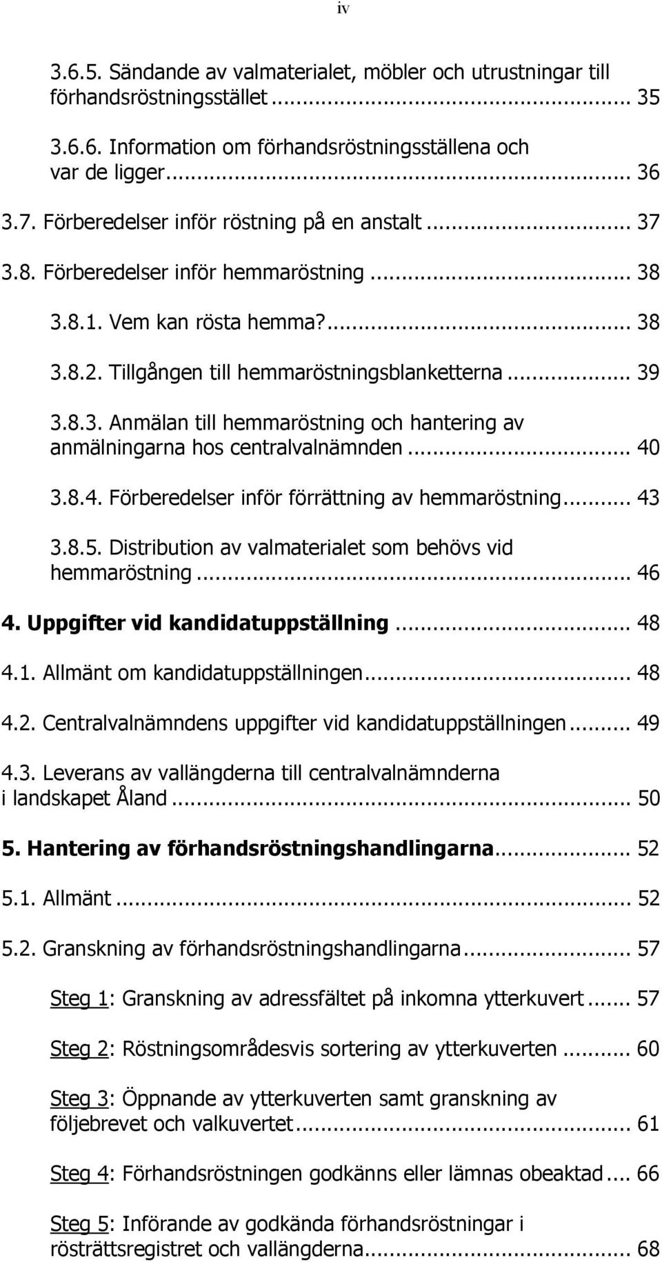 .. 40 3.8.4. Förberedelser inför förrättning av hemmaröstning... 43 3.8.5. Distribution av valmaterialet som behövs vid hemmaröstning... 46 4. Uppgifter vid kandidatuppställning... 48 4.1.