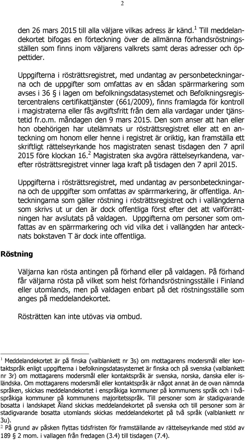 Uppgifterna i rösträttsregistret, med undantag av personbeteckningarna och de uppgifter som omfattas av en sådan spärrmarkering som avses i 36 i lagen om befolkningsdatasystemet och