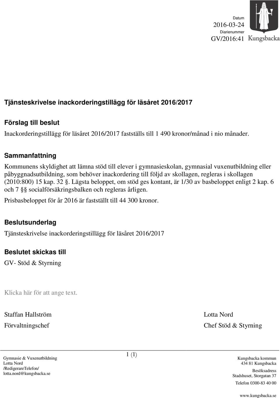 Sammanfattning Kommunens skyldighet att lämna stöd till elever i gymnasieskolan, gymnasial vuxenutbildning eller påbyggnadsutbildning, som behöver inackordering till följd av skollagen, regleras i