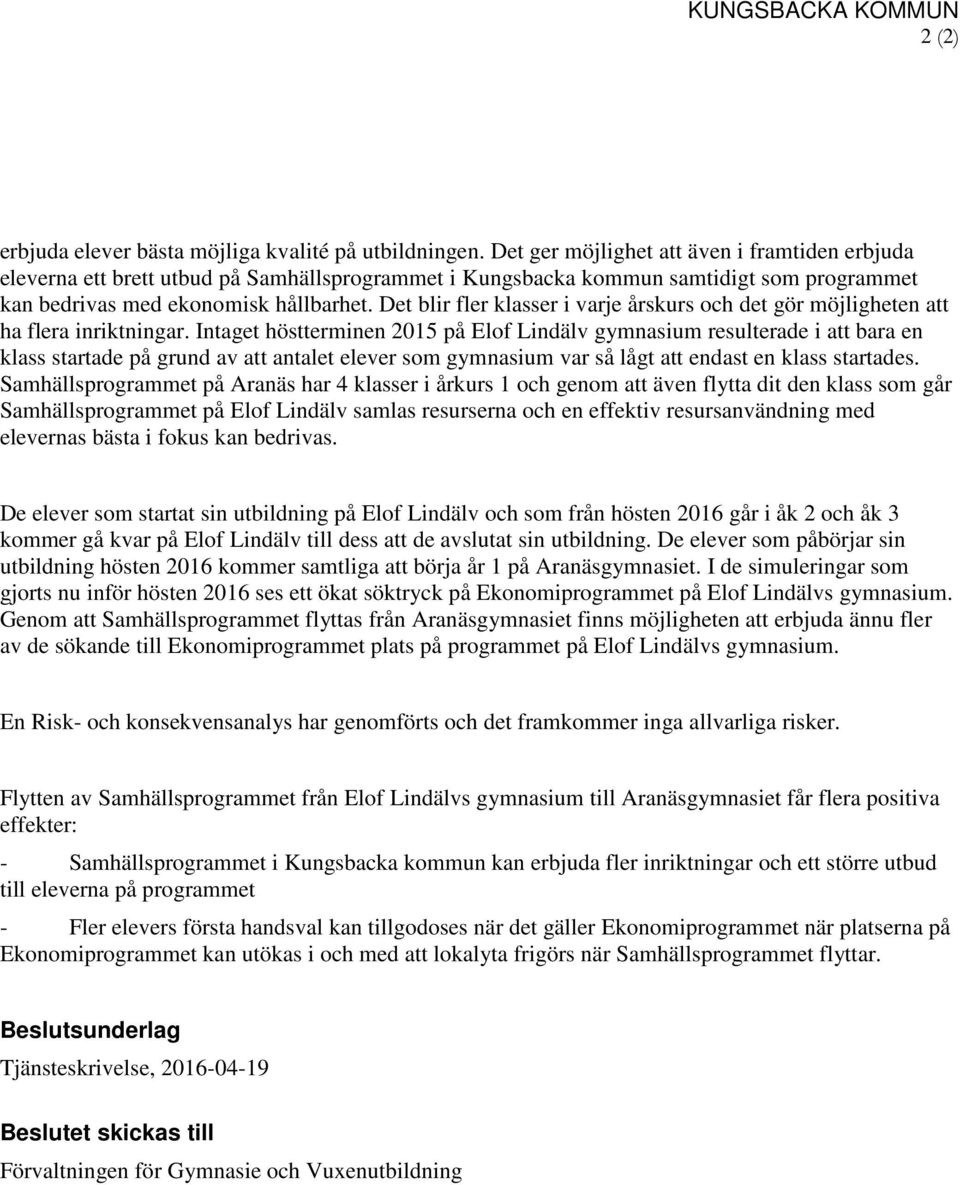 Det blir fler klasser i varje årskurs och det gör möjligheten att ha flera inriktningar.