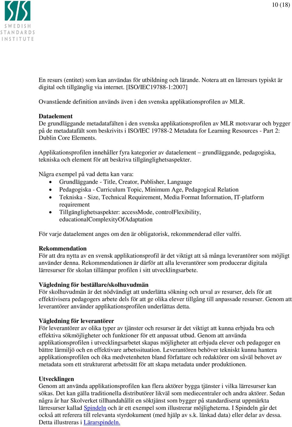 Dataelement De grundläggande metadatafälten i den svenska applikationsprofilen av MLR motsvarar och bygger på de metadatafält som beskrivits i ISO/IEC 19788-2 Metadata for Learning Resources - Part