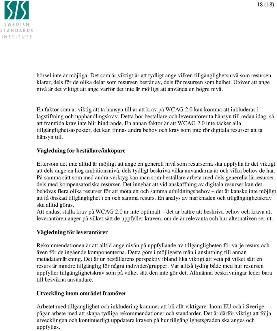 0 kan komma att inkluderas i lagstiftning och upphandlingskrav. Detta bör beställare och leverantörer ta hänsyn till redan idag, så att framtida krav inte blir hindrande.