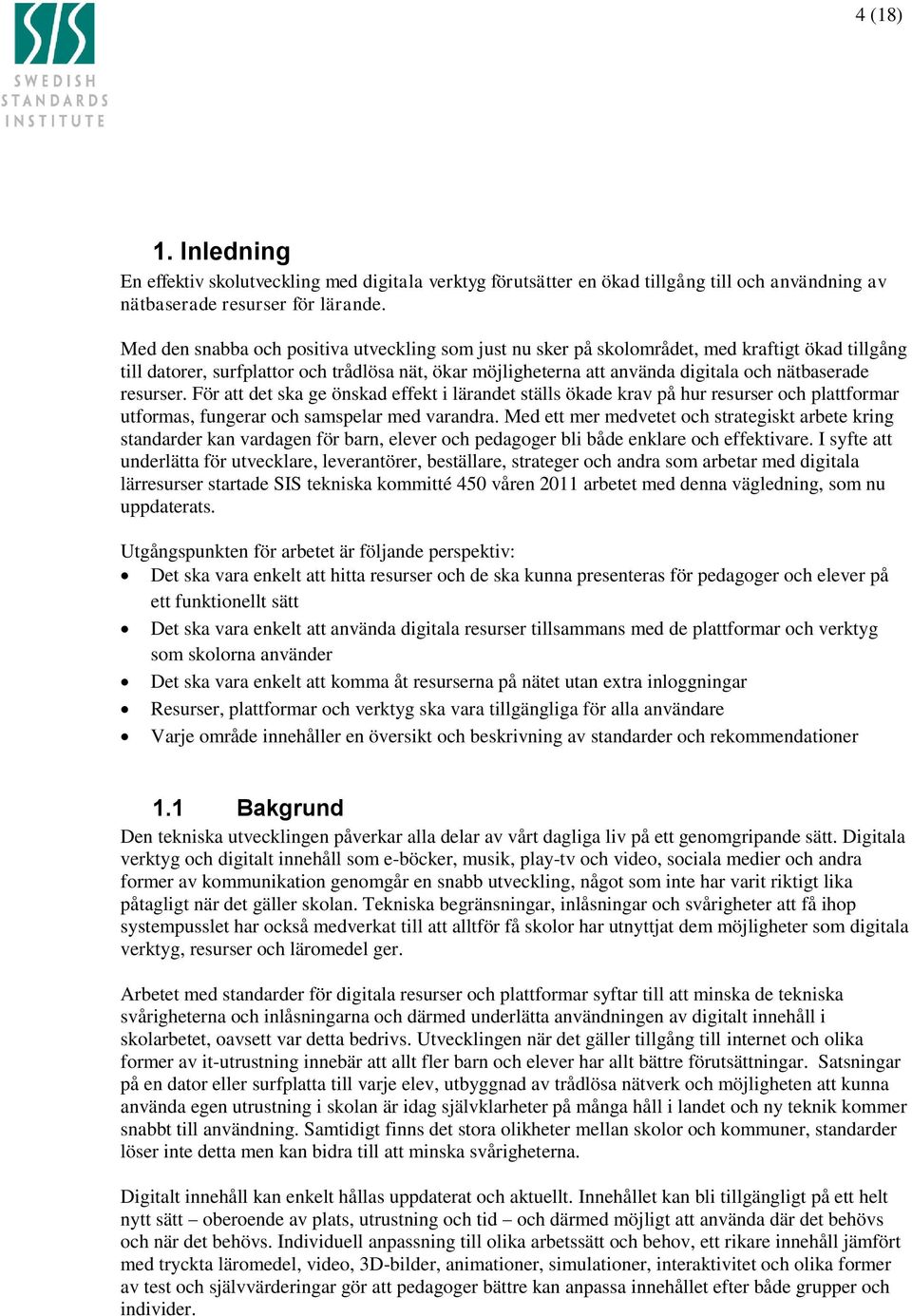 resurser. För att det ska ge önskad effekt i lärandet ställs ökade krav på hur resurser och plattformar utformas, fungerar och samspelar med varandra.