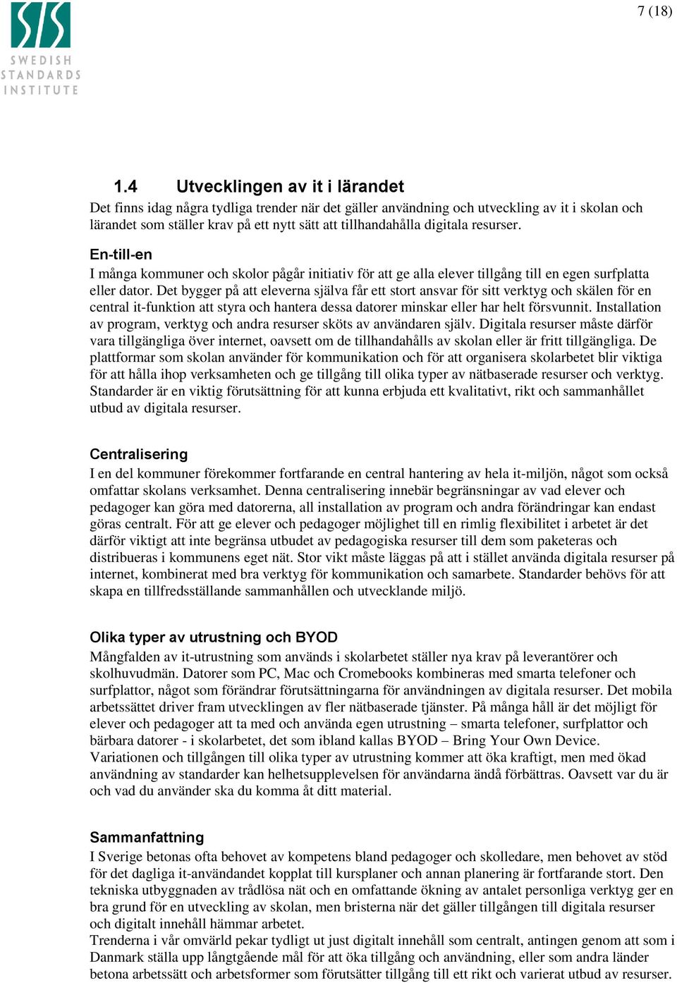 resurser. En-till-en I många kommuner och skolor pågår initiativ för att ge alla elever tillgång till en egen surfplatta eller dator.