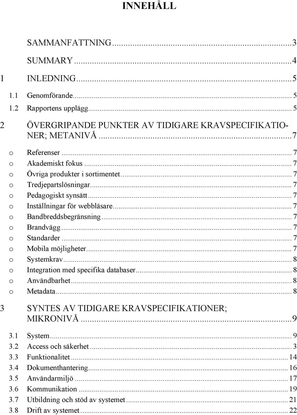 .. 7 o Standarder... 7 o Mobila möjligheter... 7 o Systemkrav... 8 o Integration med specifika databaser... 8 o Användbarhet...8 o Metadata... 8 3 SYNTES AV TIDIGARE KRAVSPECIFIKATIONER; MIKRONIVÅ.