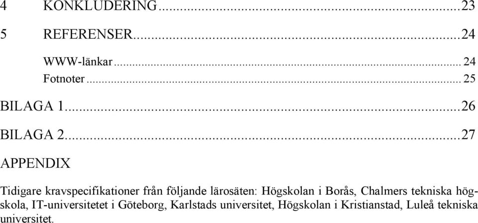 ..27 APPENDIX Tidigare kravspecifikationer från följande lärosäten: Högskolan