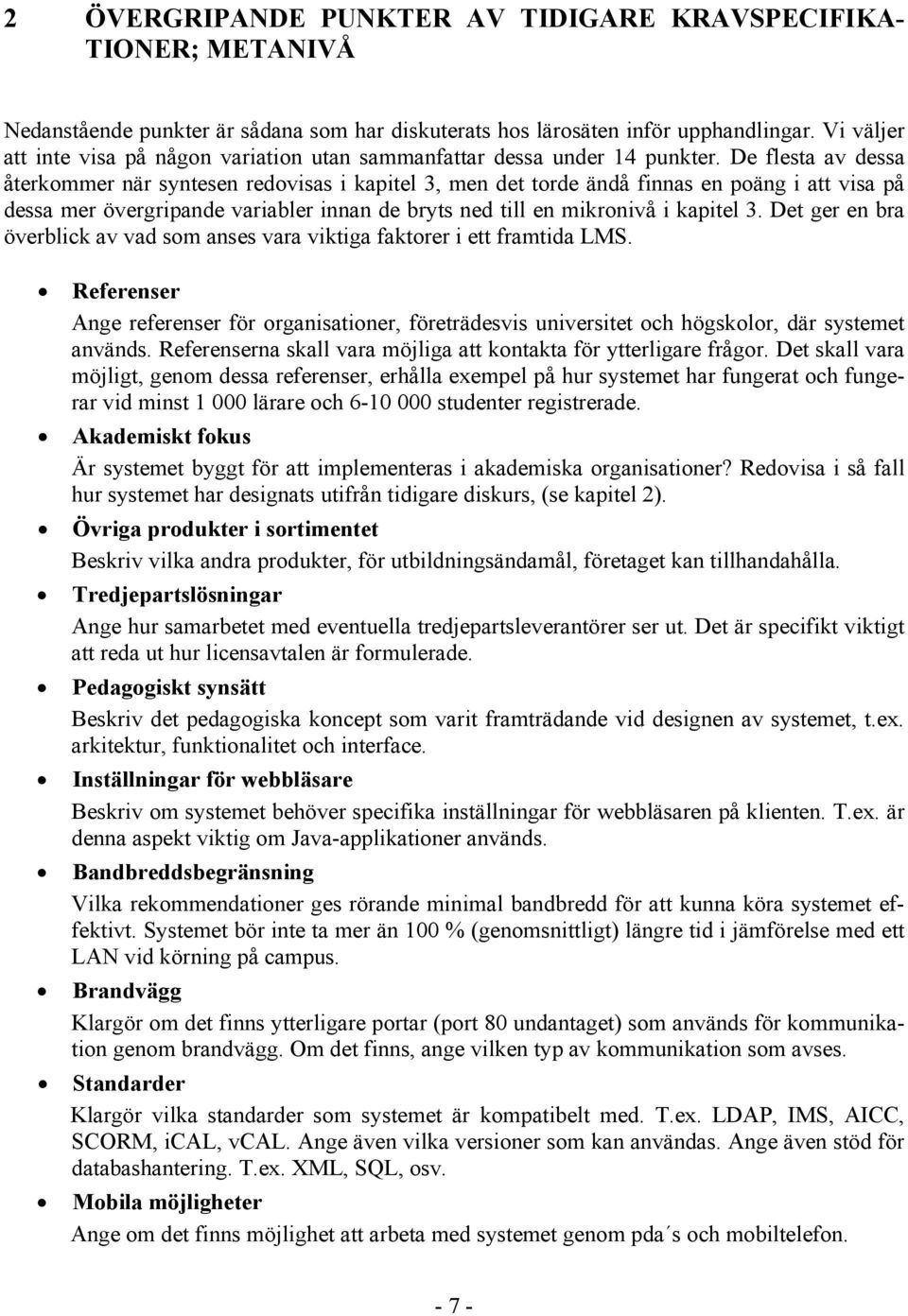 De flesta av dessa återkommer när syntesen redovisas i kapitel 3, men det torde ändå finnas en poäng i att visa på dessa mer övergripande variabler innan de bryts ned till en mikronivå i kapitel 3.