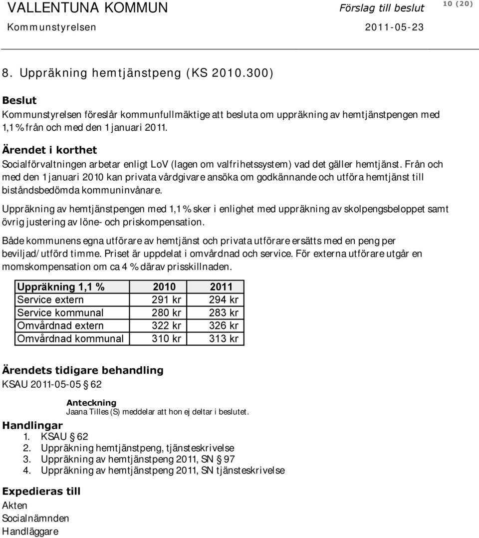 Ärendet i korthet Socialförvaltningen arbetar enligt LoV (lagen om valfrihetssystem) vad det gäller hemtjänst.