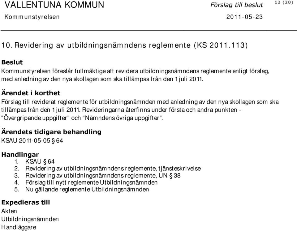 Ärendet i korthet Förslag till reviderat reglemente för utbildningsnämnden med anledning av den nya skollagen som ska tillämpas från den 1 juli 2011.