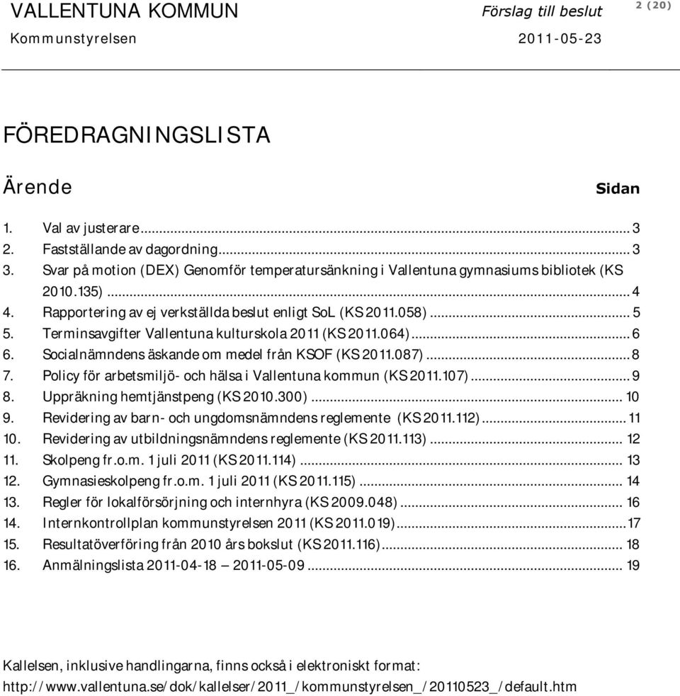 Terminsavgifter Vallentuna kulturskola 2011 (KS 2011.064)... 6 6. Socialnämndens äskande om medel från KSOF (KS 2011.087)... 8 7. Policy för arbetsmiljö- och hälsa i Vallentuna kommun (KS 2011.107).