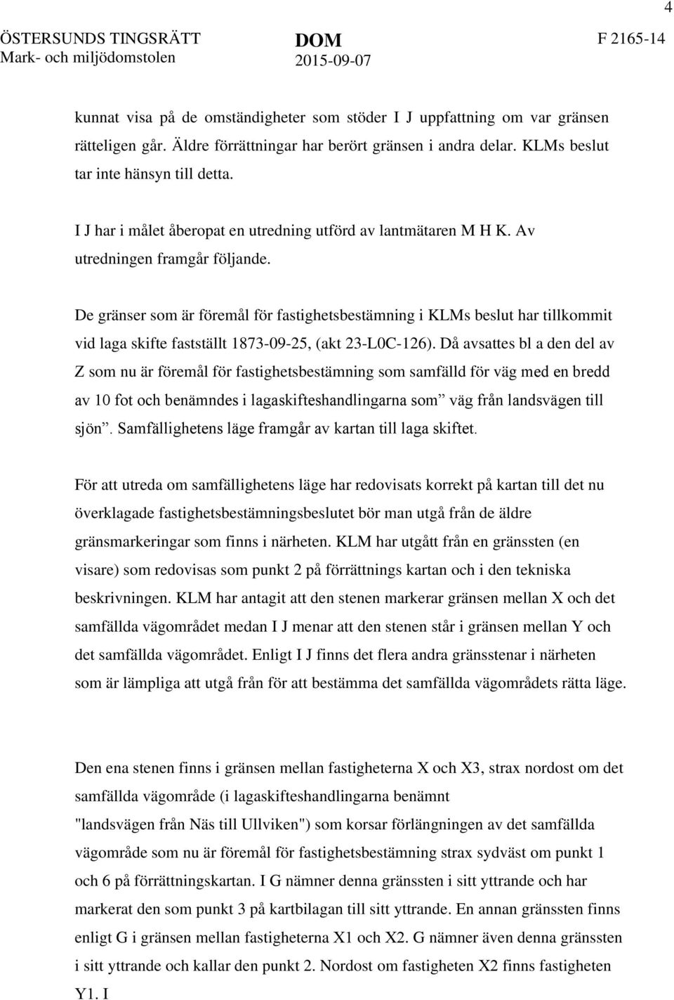 De gränser som är föremål för fastighetsbestämning i KLMs beslut har tillkommit vid laga skifte fastställt 1873-09-25, (akt 23-L0C-126).