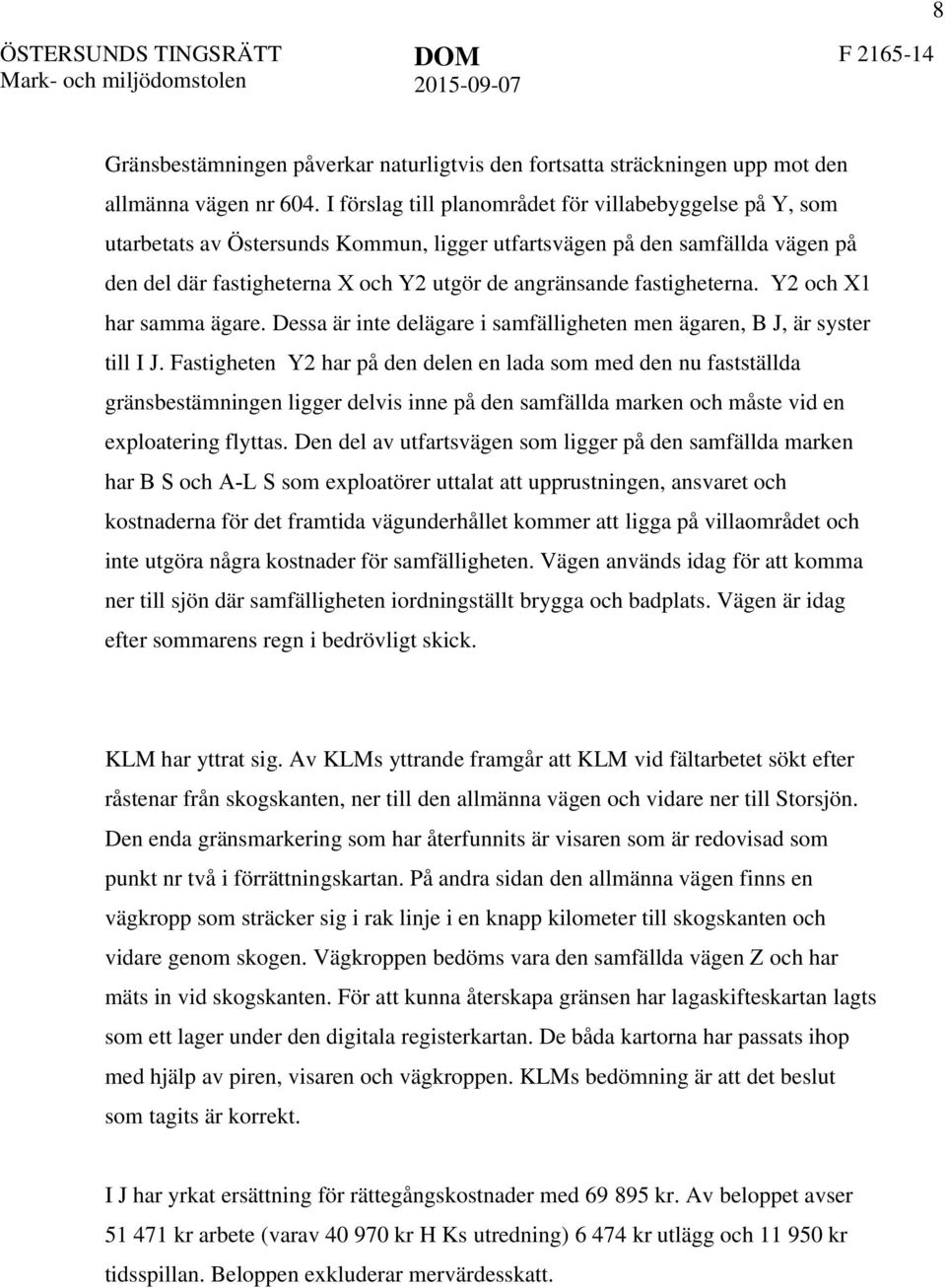 fastigheterna. Y2 och X1 har samma ägare. Dessa är inte delägare i samfälligheten men ägaren, B J, är syster till I J.