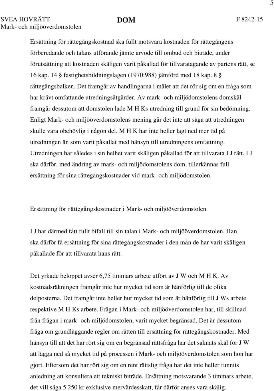 Det framgår av handlingarna i målet att det rör sig om en fråga som har krävt omfattande utredningsåtgärder.