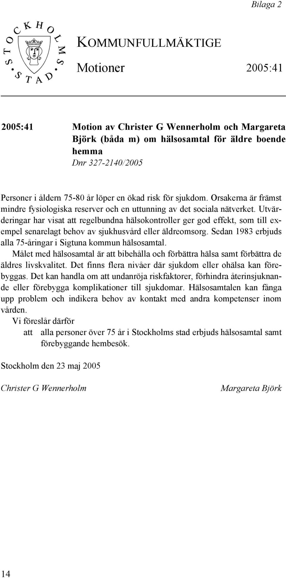 Utvärderingar har visat att regelbundna hälsokontroller ger god effekt, som till exempel senarelagt behov av sjukhusvård eller äldreomsorg.