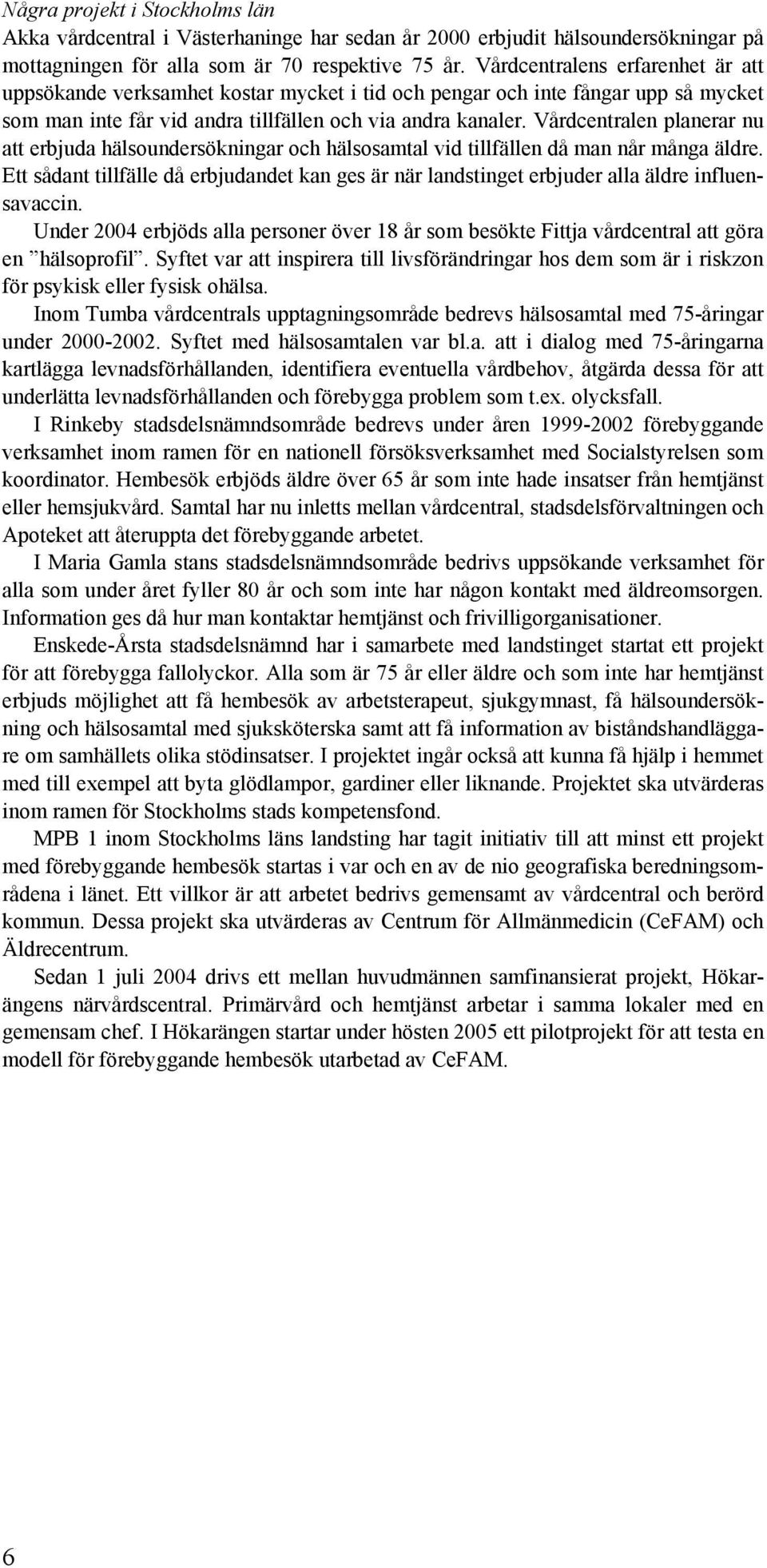 Vårdcentralen planerar nu att erbjuda hälsoundersökningar och hälsosamtal vid tillfällen då man når många äldre.