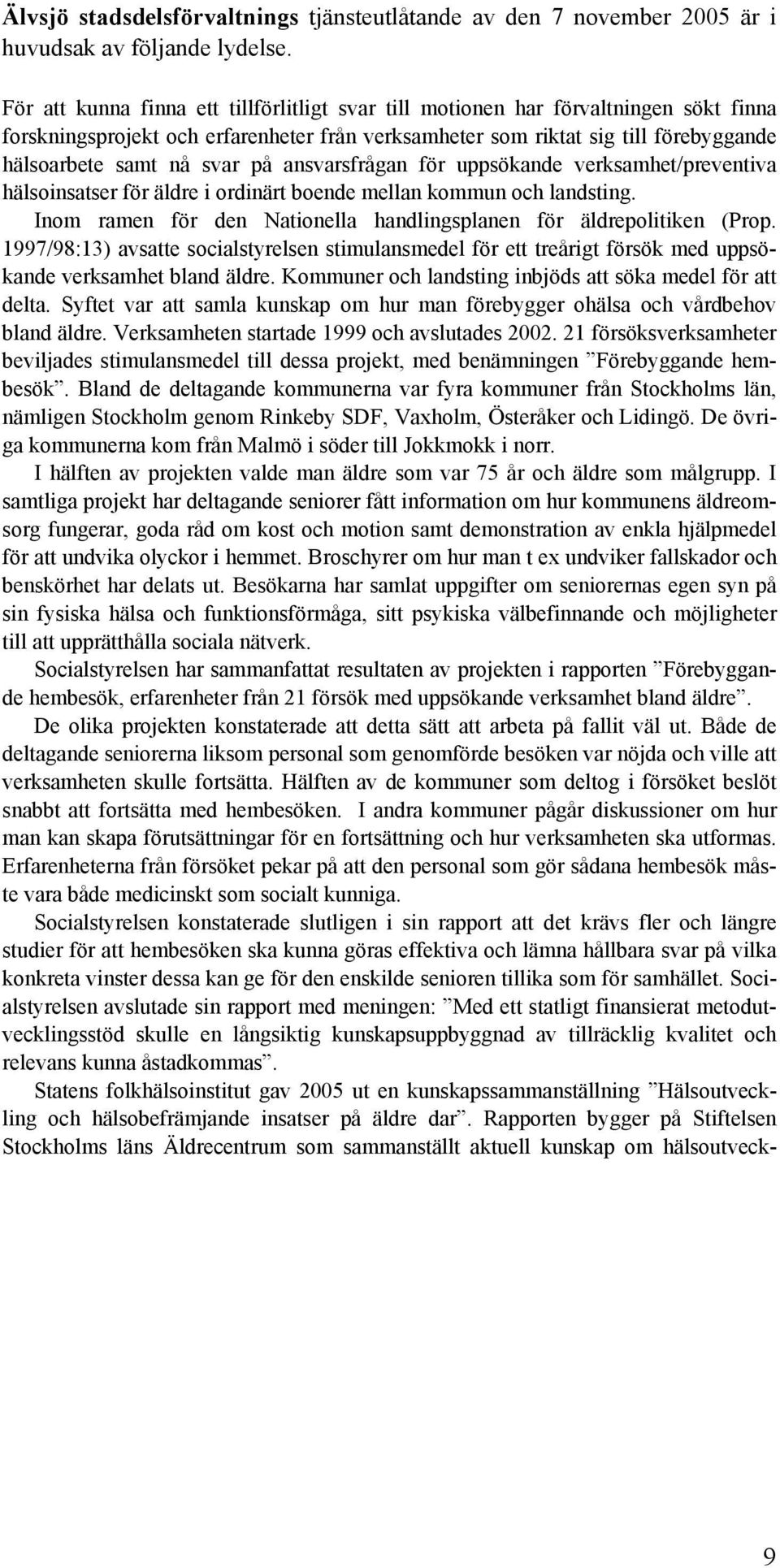 på ansvarsfrågan för uppsökande verksamhet/preventiva hälsoinsatser för äldre i ordinärt boende mellan kommun och landsting. Inom ramen för den Nationella handlingsplanen för äldrepolitiken (Prop.