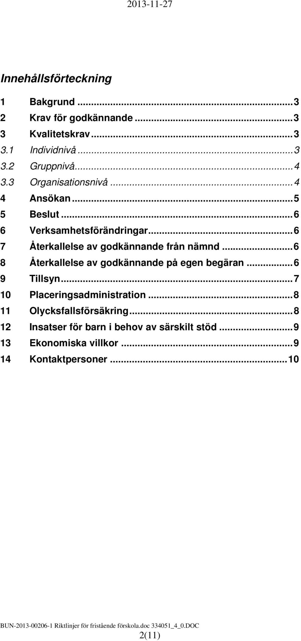 .. 6 7 Återkallelse av godkännande från nämnd... 6 8 Återkallelse av godkännande på egen begäran... 6 9 Tillsyn.