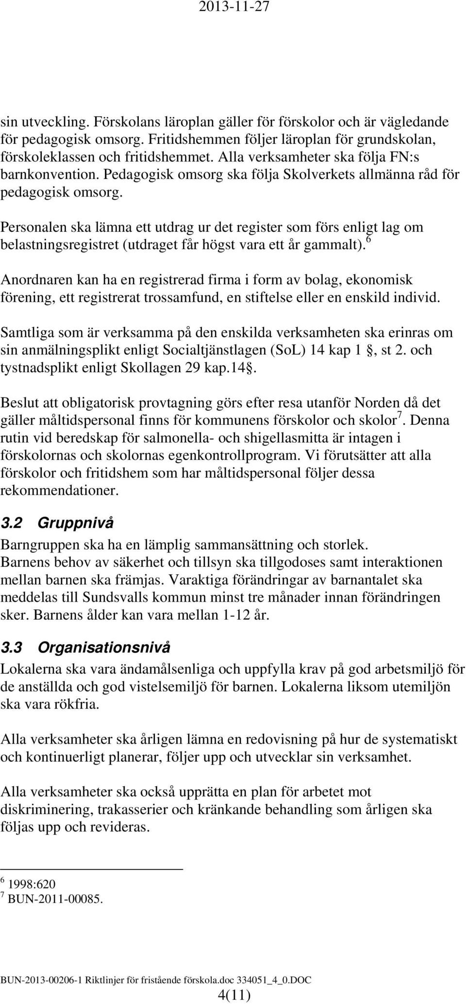 Personalen ska lämna ett utdrag ur det register som förs enligt lag om belastningsregistret (utdraget får högst vara ett år gammalt).