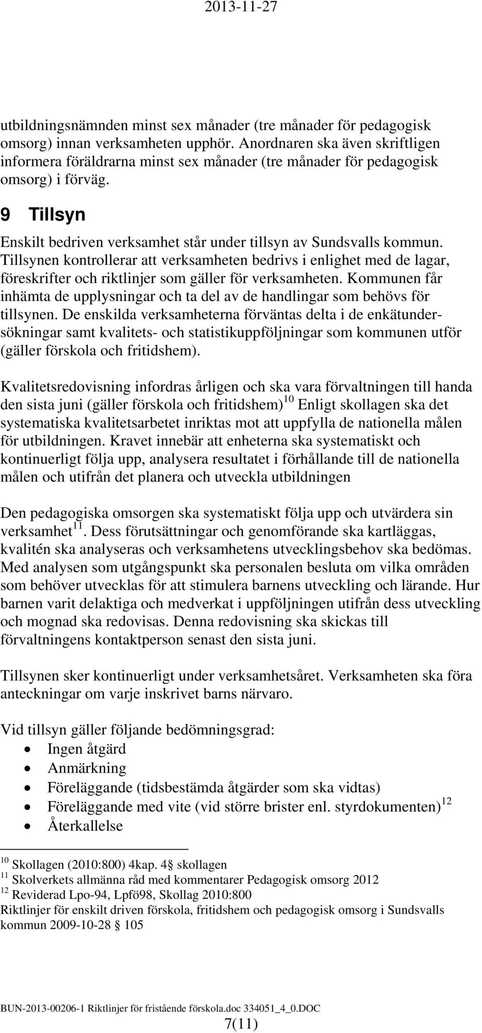 Tillsynen kontrollerar att verksamheten bedrivs i enlighet med de lagar, föreskrifter och riktlinjer som gäller för verksamheten.