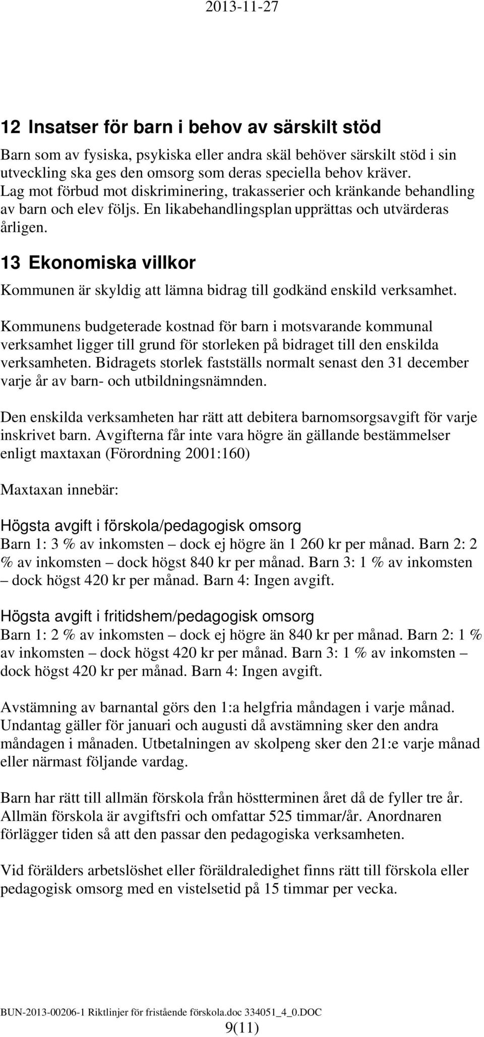 13 Ekonomiska villkor Kommunen är skyldig att lämna bidrag till godkänd enskild verksamhet.