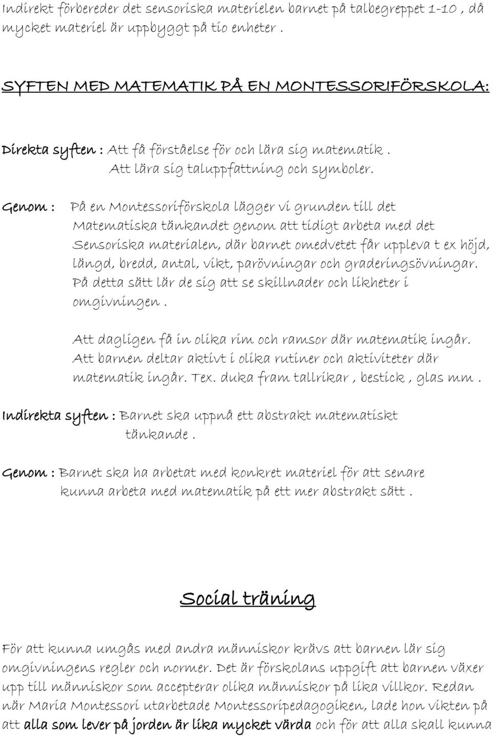 Genom : På en Montessoriförskola lägger vi grunden till det Matematiska tänkandet genom att tidigt arbeta med det Sensoriska materialen, där barnet omedvetet får uppleva t ex höjd, längd, bredd,