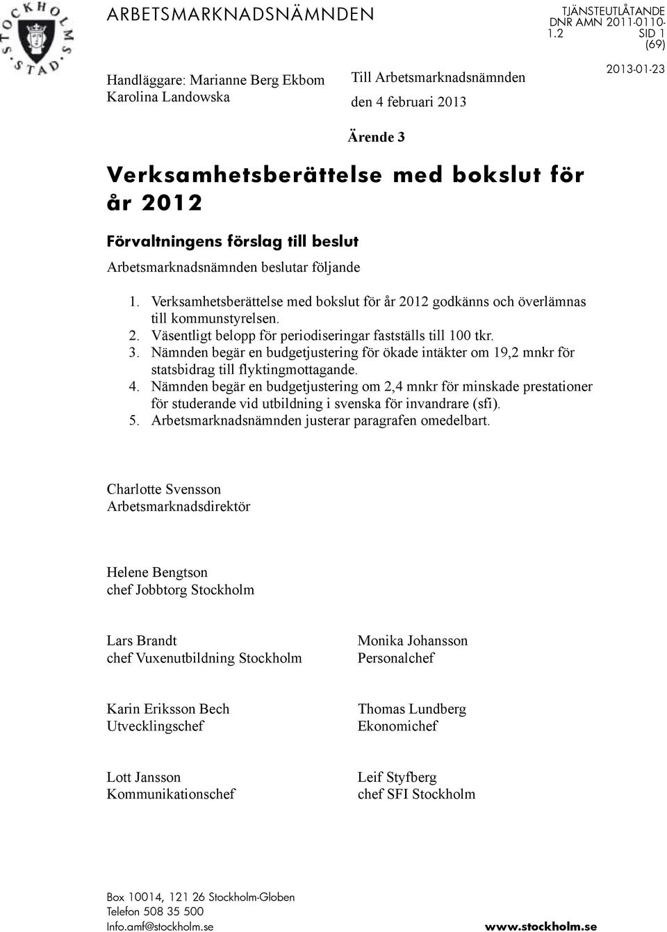förslag till beslut Arbetsmarknadsnämnden beslutar följande 1. Verksamhetsberättelse med bokslut för år 2012 godkänns och överlämnas till kommunstyrelsen. 2. Väsentligt belopp för periodiseringar fastställs till 100 tkr.