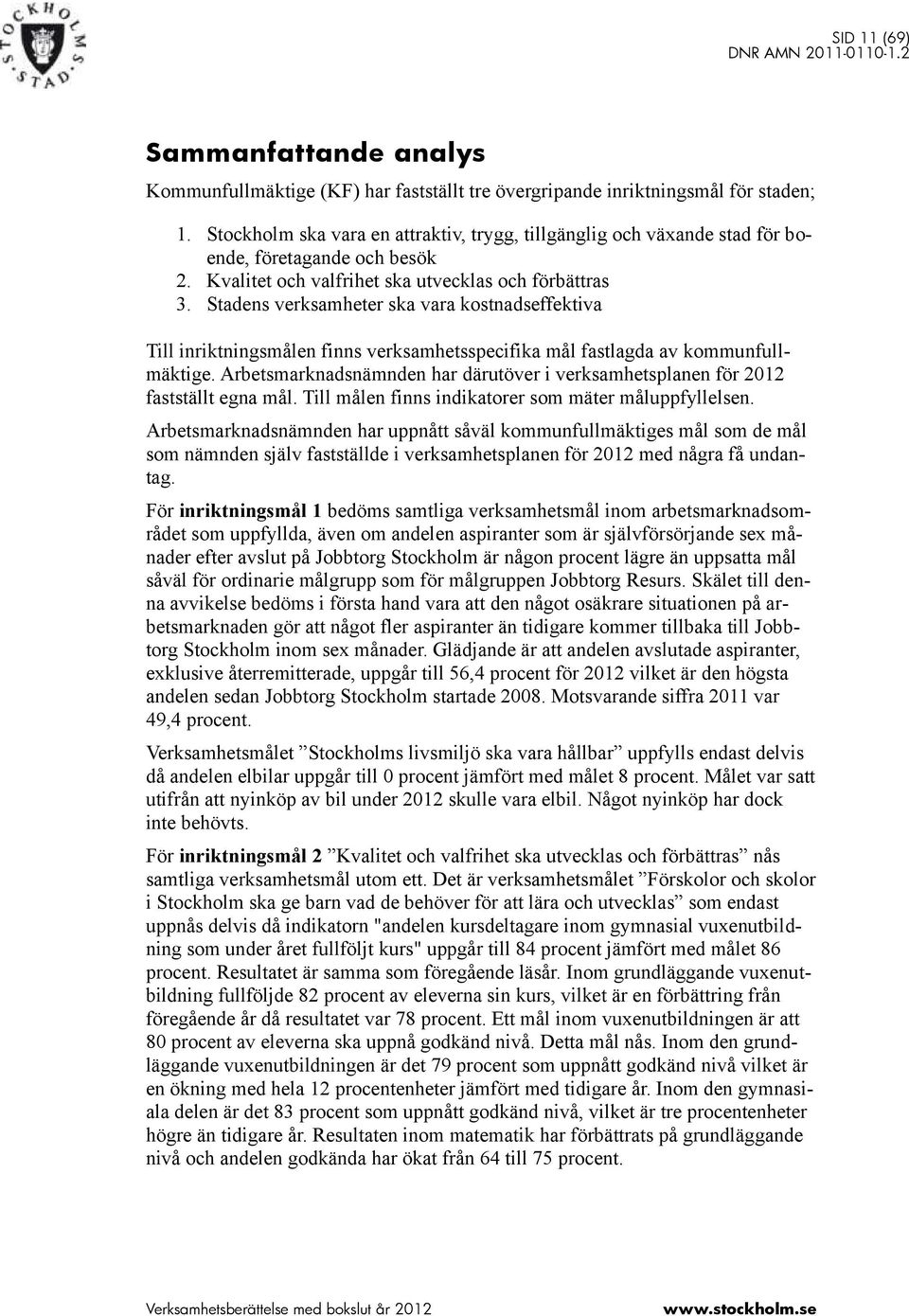 Stadens verksamheter ska vara kostnadseffektiva Till inriktningsmålen finns verksamhetsspecifika mål fastlagda av kommunfullmäktige.