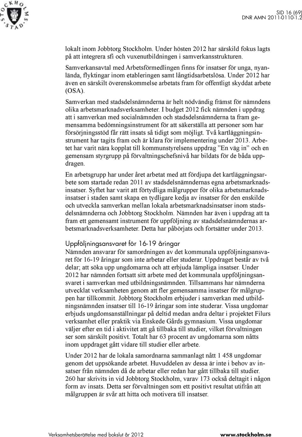 Under 2012 har även en särskilt överenskommelse arbetats fram för offentligt skyddat arbete (OSA).