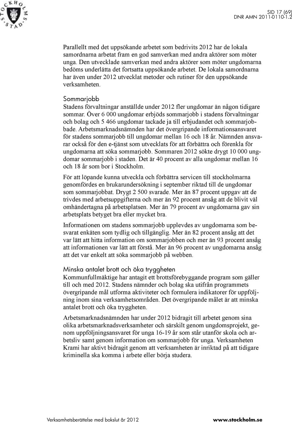 De lokala samordnarna har även under 2012 utvecklat metoder och rutiner för den uppsökande verksamheten. Sommarjobb Stadens förvaltningar anställde under 2012 fler ungdomar än någon tidigare sommar.