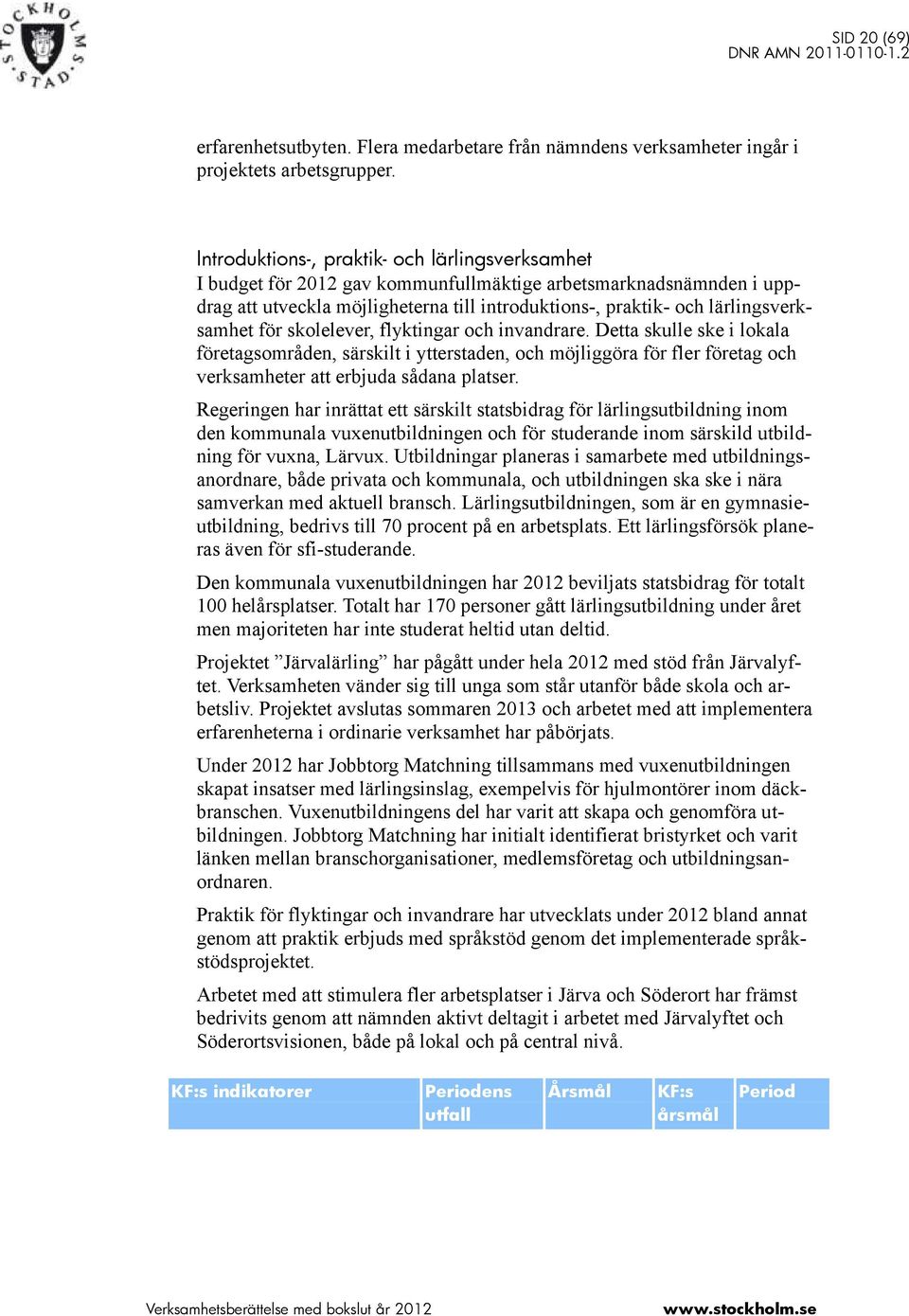 för skolelever, flyktingar och invandrare. Detta skulle ske i lokala företagsområden, särskilt i ytterstaden, och möjliggöra för fler företag och verksamheter att erbjuda sådana platser.