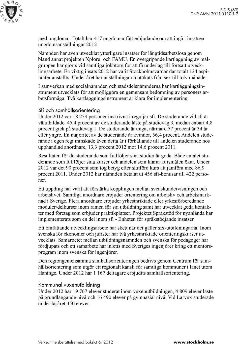 En övergripande kartläggning av målgruppen har gjorts vid samtliga jobbtorg för att få underlag till fortsatt utvecklingsarbete.