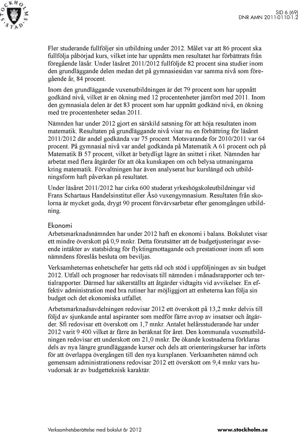 Inom den grundläggande vuxenutbildningen är det 79 procent som har uppnått godkänd nivå, vilket är en ökning med 12 procentenheter jämfört med 2011.