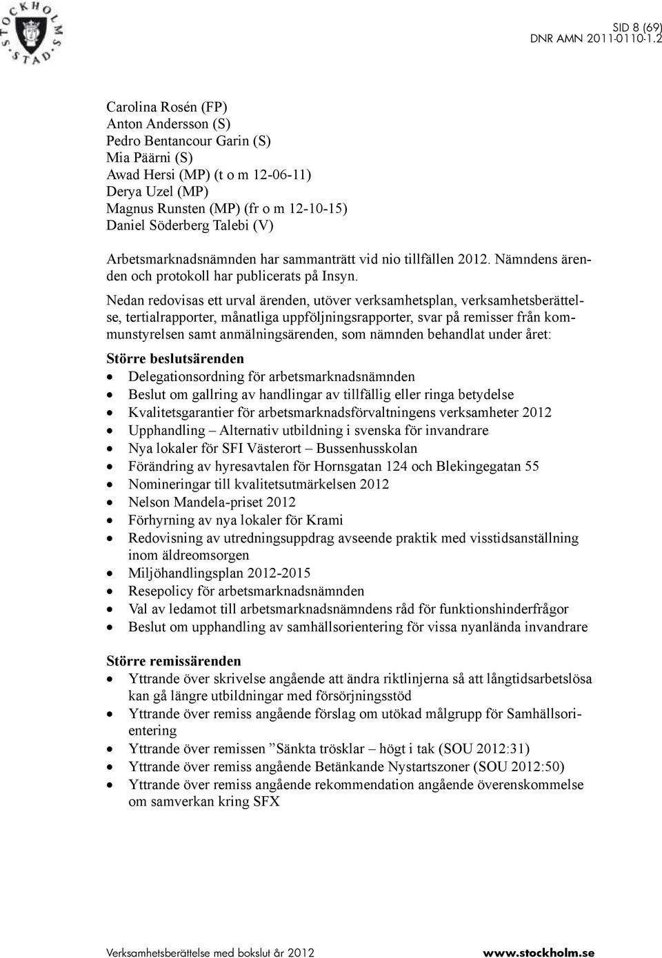 Nedan redovisas ett urval ärenden, utöver verksamhetsplan, verksamhetsberättelse, tertialrapporter, månatliga uppföljningsrapporter, svar på remisser från kommunstyrelsen samt anmälningsärenden, som