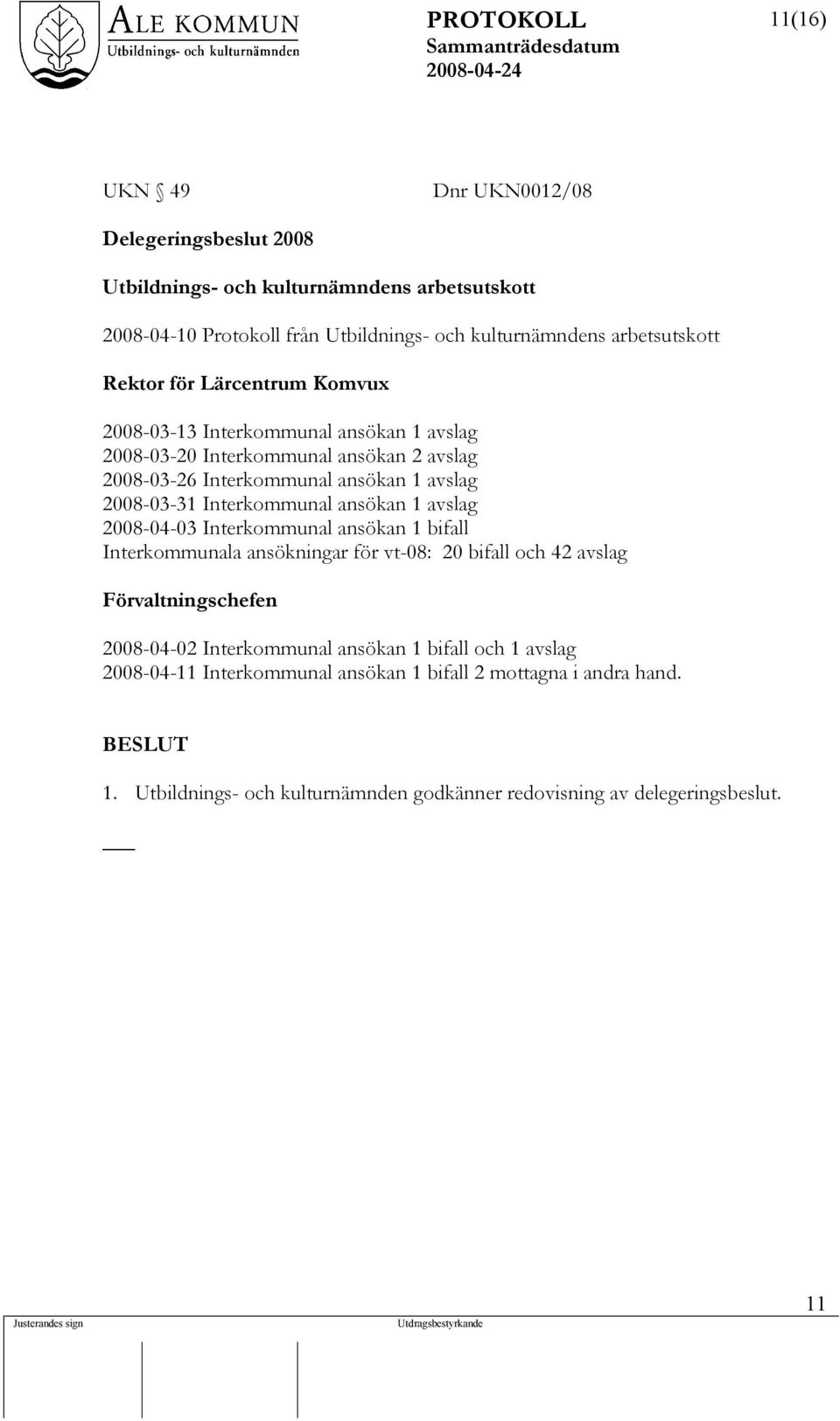 Interkommunal ansökan 1 avslag 2008-04-03 Interkommunal ansökan 1 bifall Interkommunala ansökningar för vt-08: 20 bifall och 42 avslag Förvaltningschefen 2008-04-02