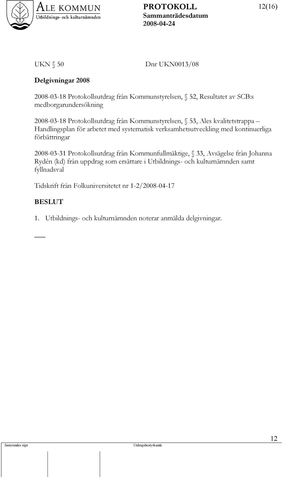 kontinuerliga förbättringar 2008-03-31 Protokollsutdrag från Kommunfullmäktige, 33, Avsägelse från Johanna Rydén (kd) från uppdrag som ersättare i