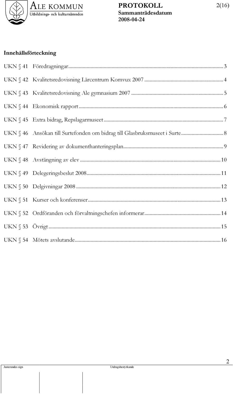 ..7 UKN 46 Ansökan till Surtefonden om bidrag till Glasbruksmuseet i Surte...8 UKN 47 Revidering av dokumenthanteringsplan.