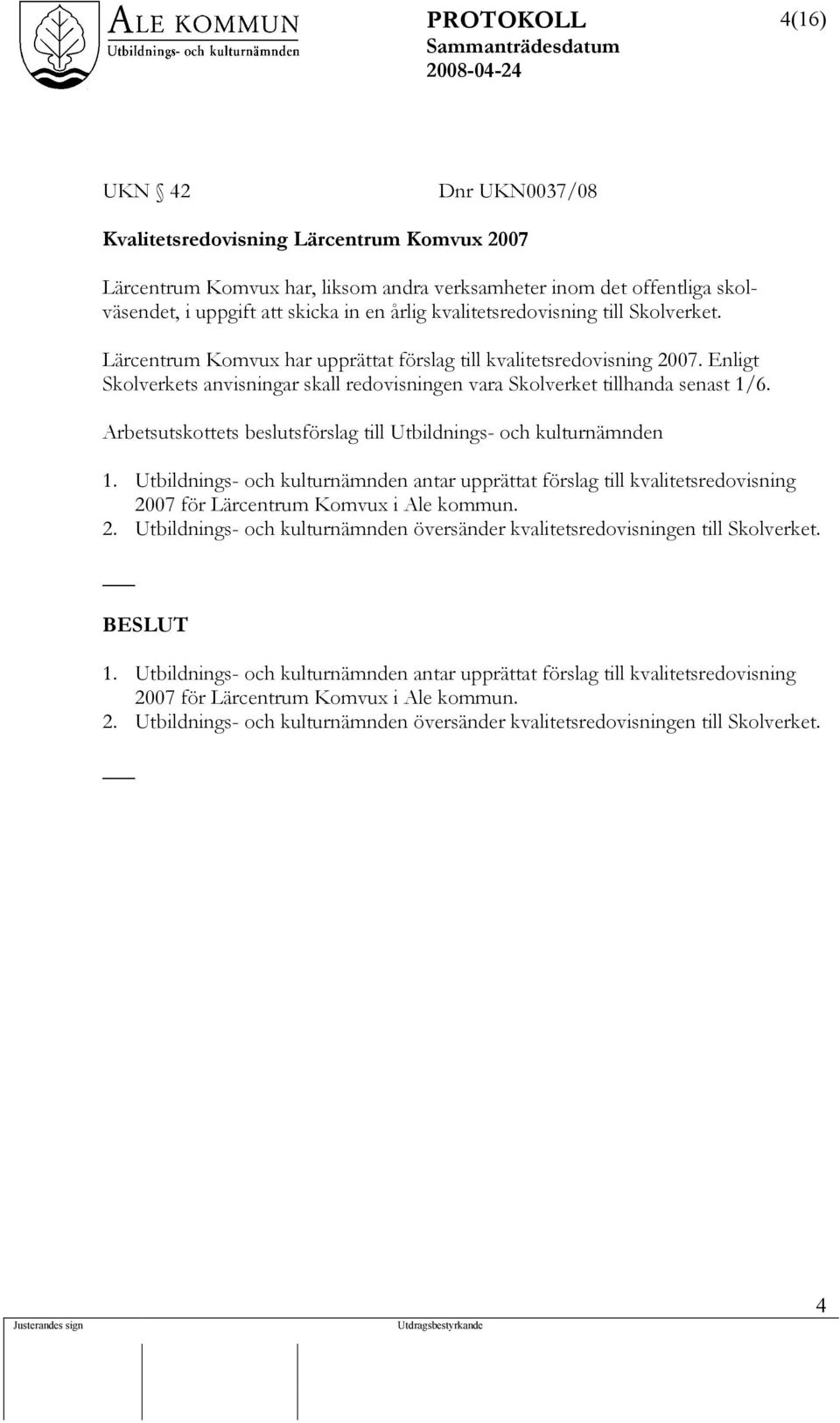 Arbetsutskottets beslutsförslag till Utbildnings- och kulturnämnden 1. Utbildnings- och kulturnämnden antar upprättat förslag till kvalitetsredovisning 20