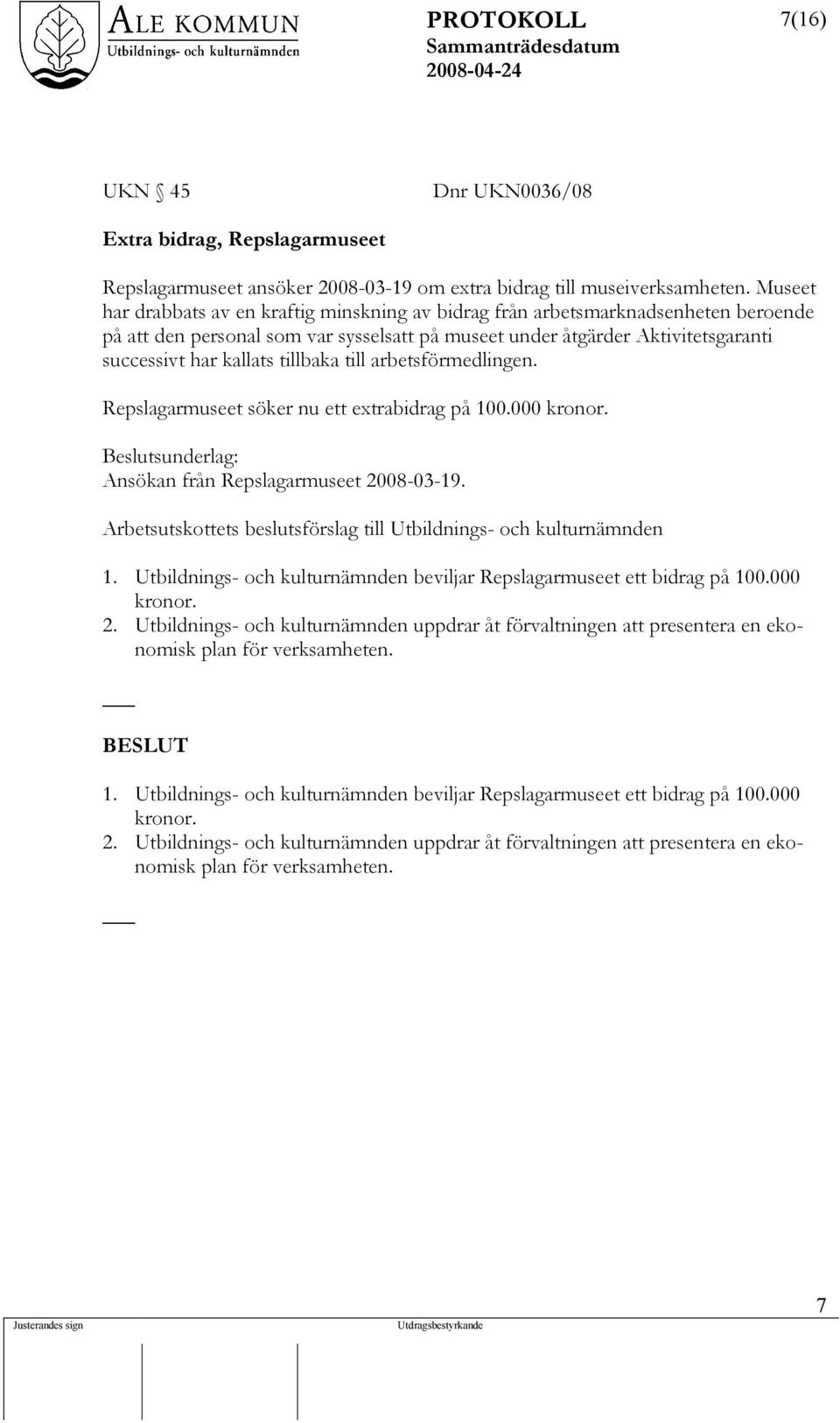 tillbaka till arbetsförmedlingen. Repslagarmuseet söker nu ett extrabidrag på 100.000 kronor. Beslutsunderlag: Ansökan från Repslagarmuseet 2008-03-19.