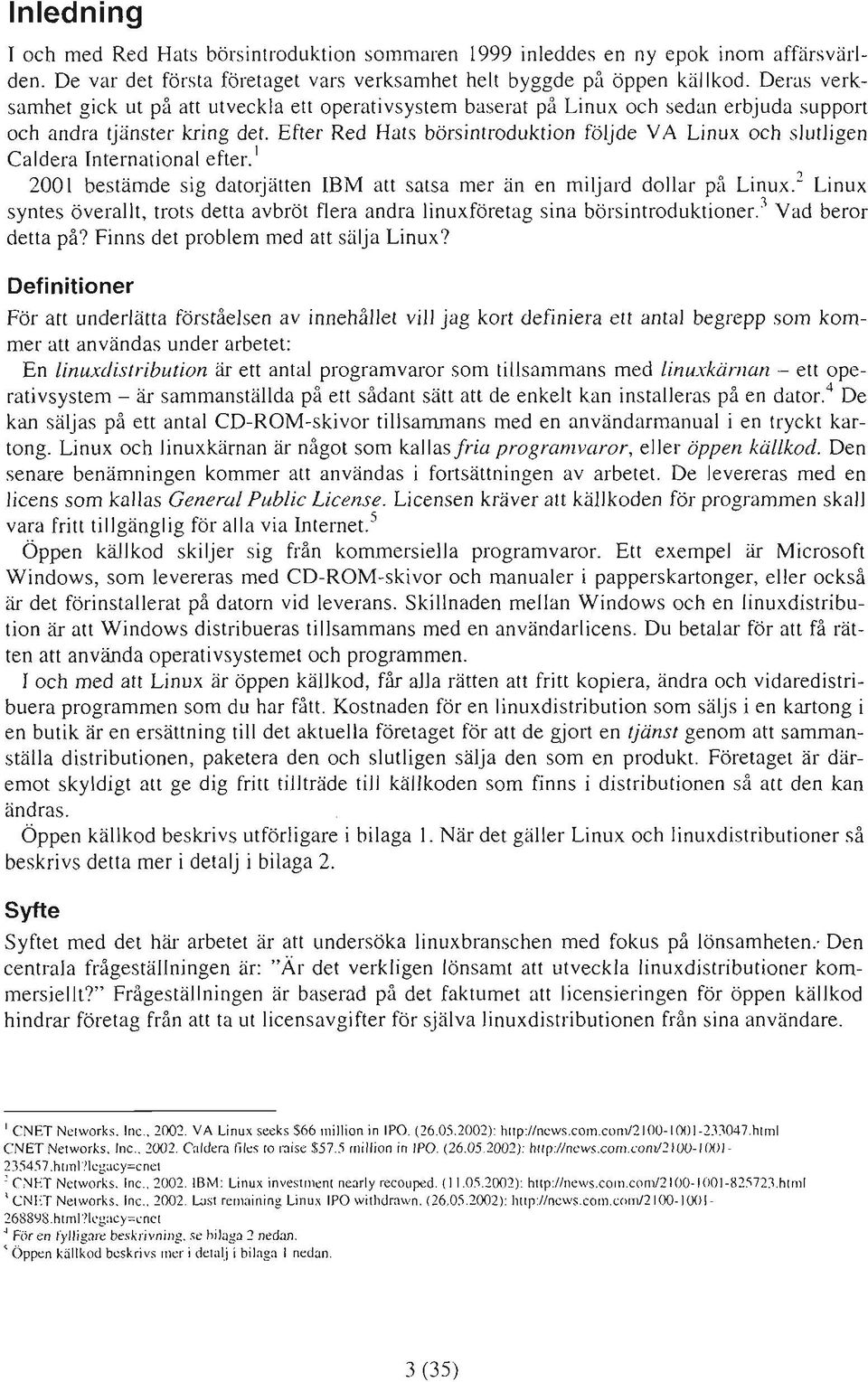 Efter Red Hats börsintroduktion följde VA Linux och slutligen Caldera International efter.' 2001 bestämde sig datorjatten BM att satsa mer an en miljard dollar på ~inux.