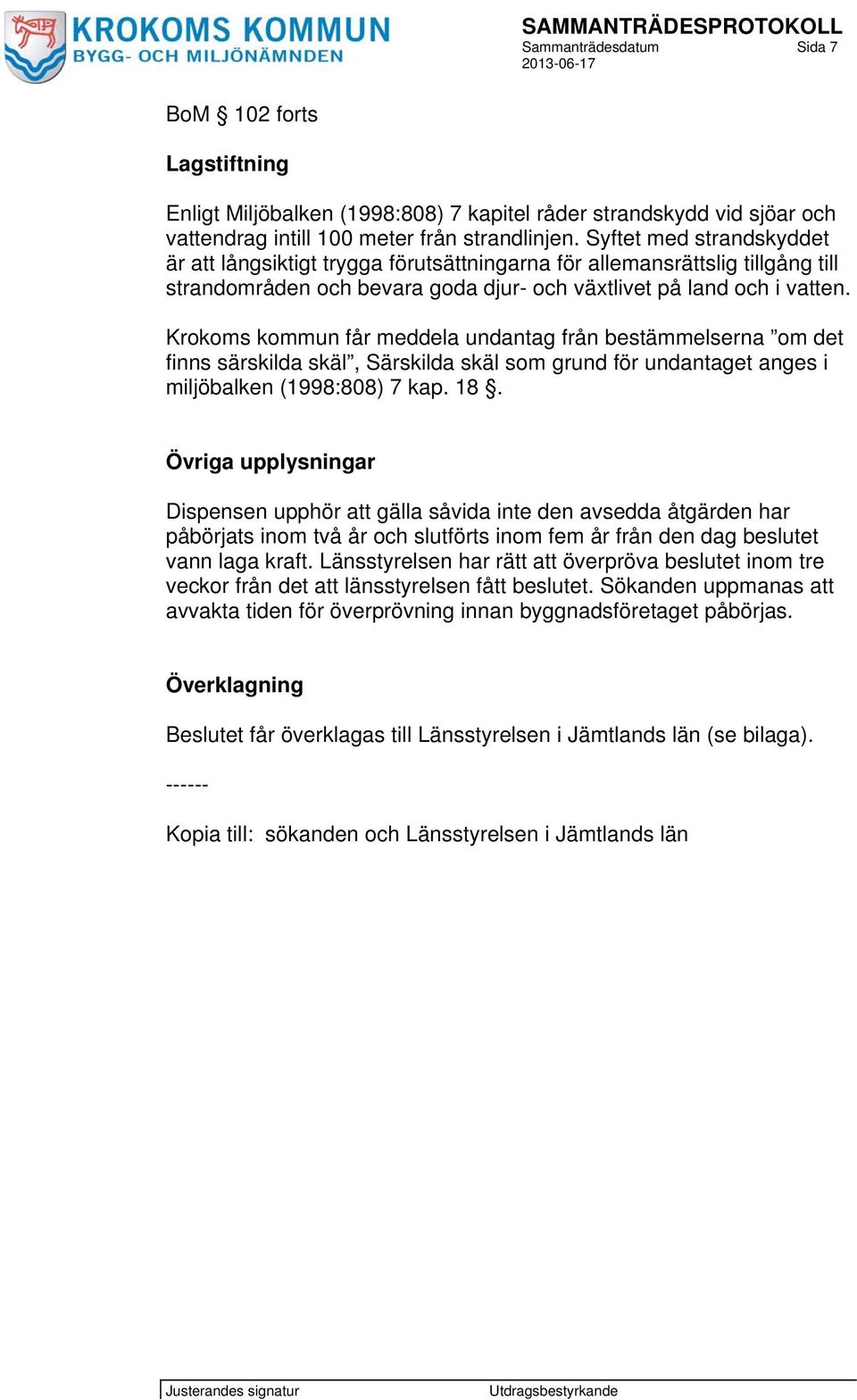 Krokoms kommun får meddela undantag från bestämmelserna om det finns särskilda skäl, Särskilda skäl som grund för undantaget anges i miljöbalken (1998:808) 7 kap. 18.