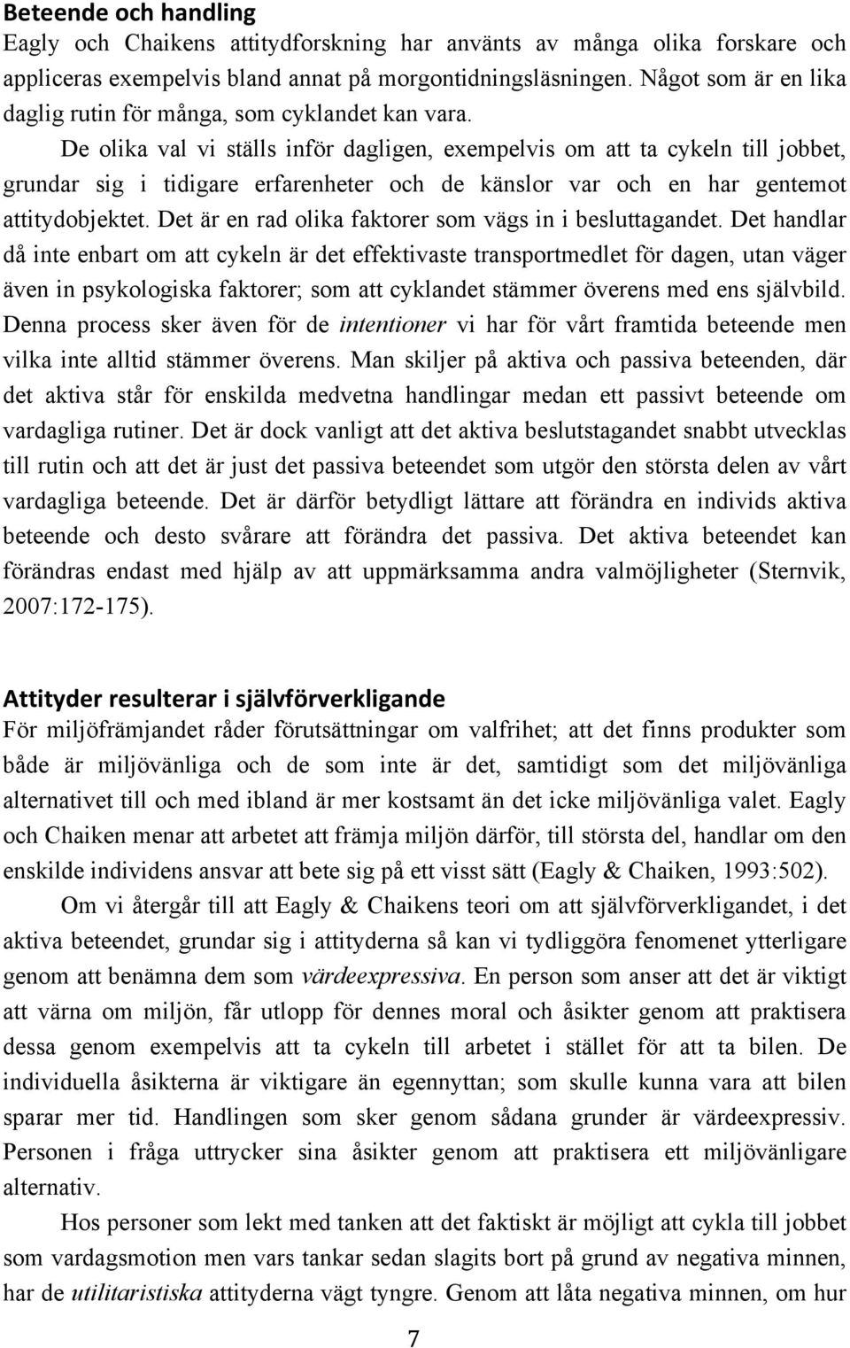 De olika val vi ställs inför dagligen, exempelvis om att ta cykeln till jobbet, grundar sig i tidigare erfarenheter och de känslor var och en har gentemot attitydobjektet.