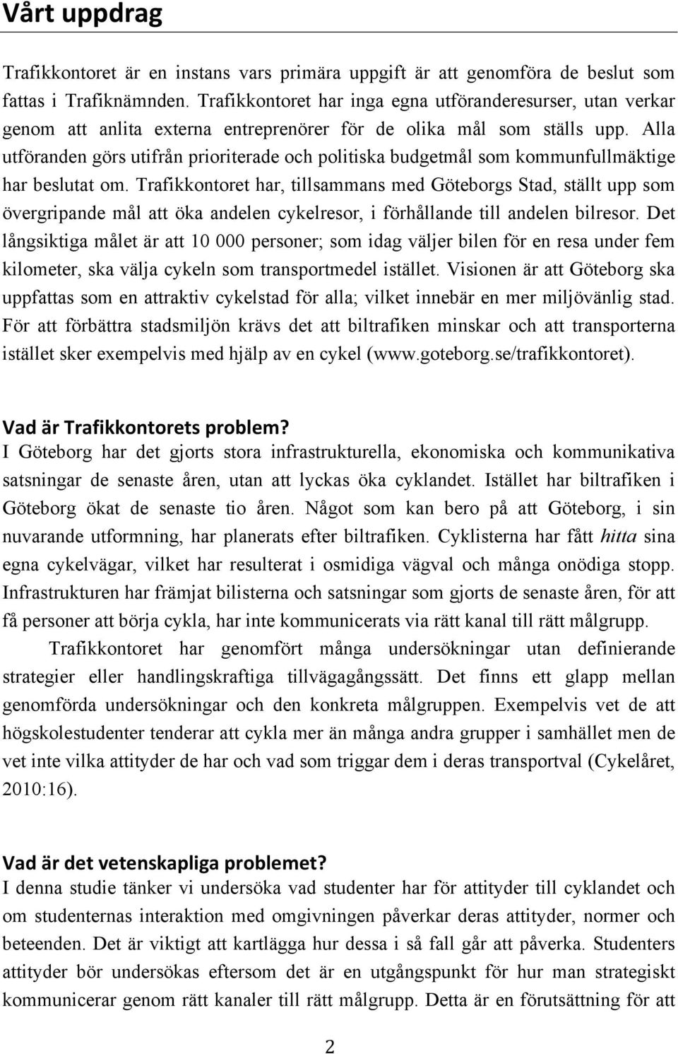 Alla utföranden görs utifrån prioriterade och politiska budgetmål som kommunfullmäktige har beslutat om.