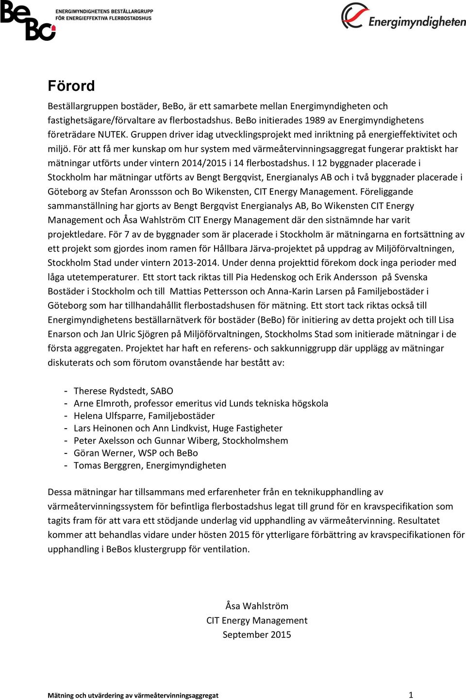 För att få mer kunskap om hur system med värmeåtervinningsaggregat fungerar praktiskt har mätningar utförts under vintern 2014/2015 i 14 flerbostadshus.