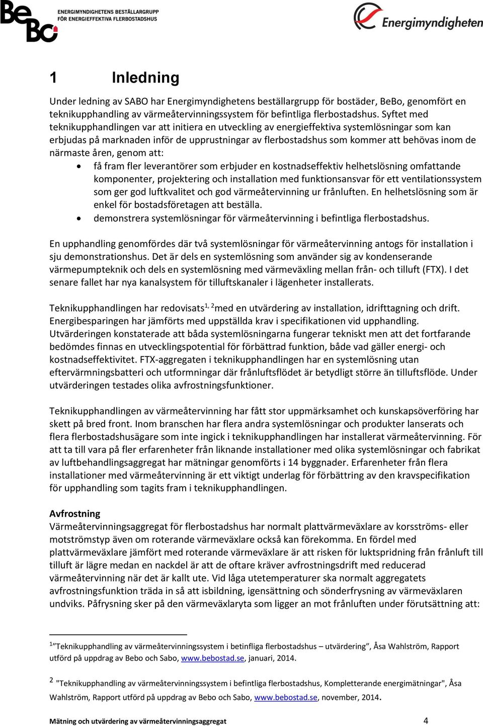 närmaste åren, genom att: få fram fler leverantörer som erbjuder en kostnadseffektiv helhetslösning omfattande komponenter, projektering och installation med funktionsansvar för ett