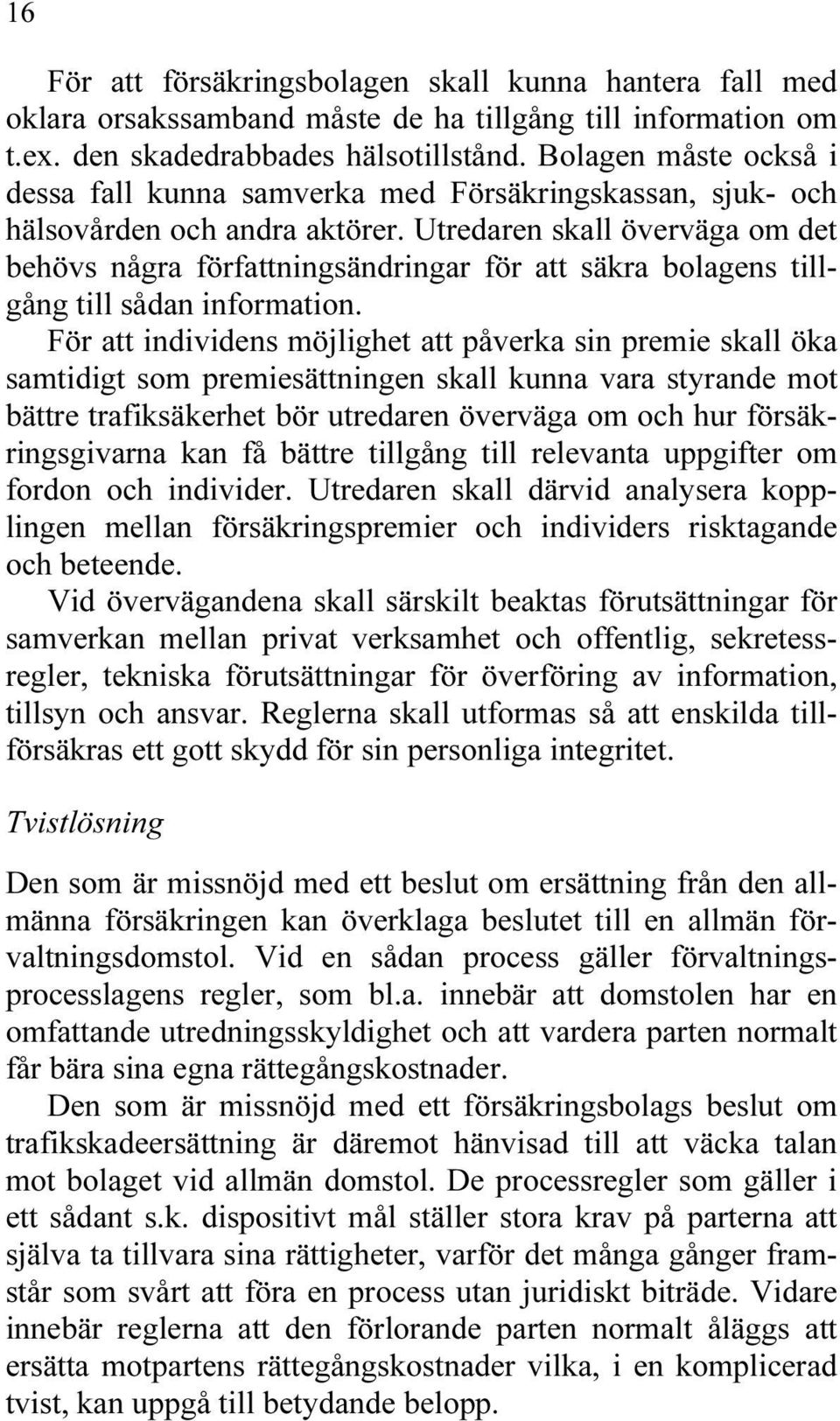 Utredaren skall överväga om det behövs några författningsändringar för att säkra bolagens tillgång till sådan information.