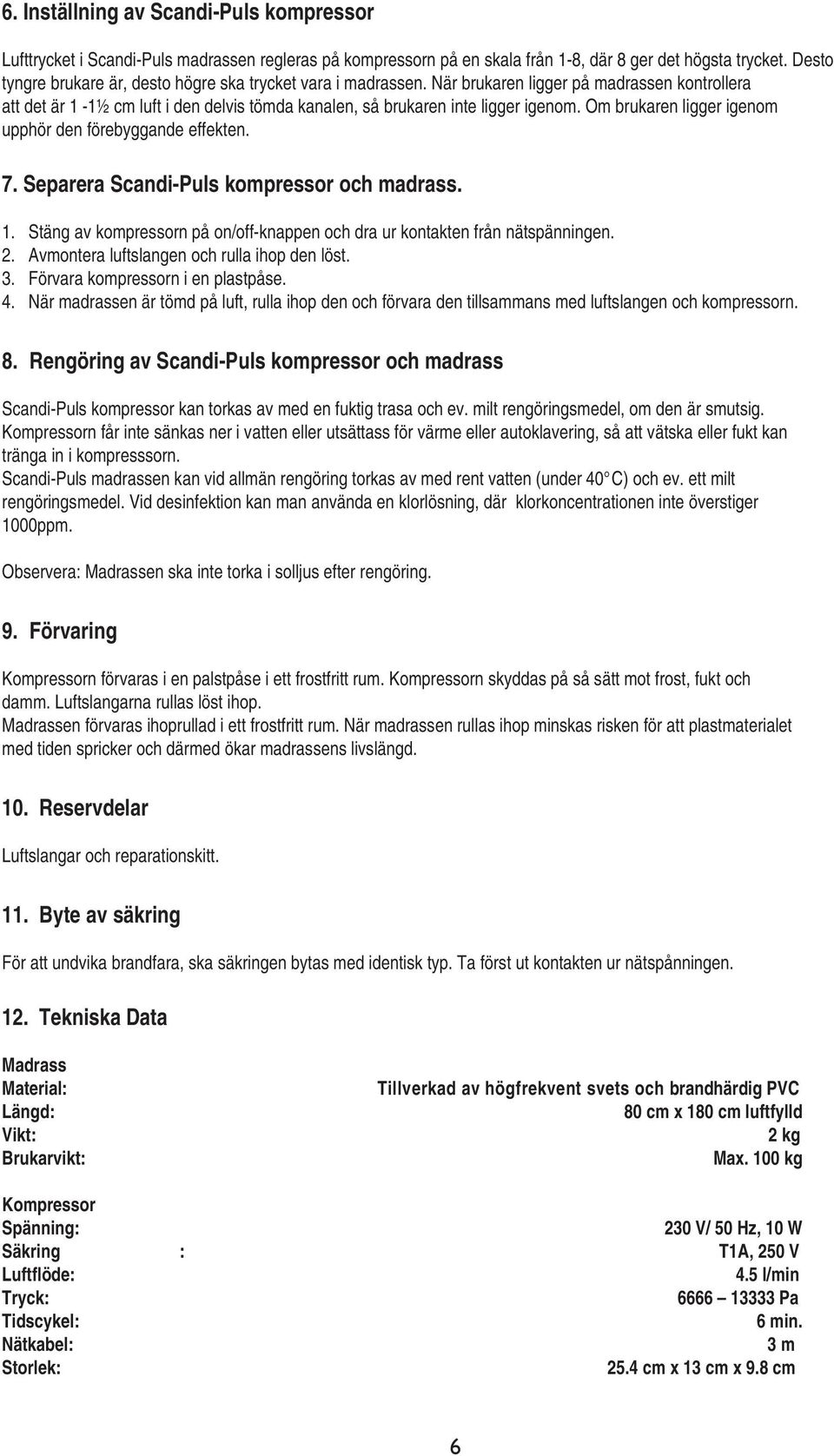 Om brukaren ligger igenom upphör den förebyggande effekten. 7. Separera Scandi-Puls kompressor och madrass. 1. Stäng av kompressorn på on/off-knappen och dra ur kontakten från nätspänningen. 2.