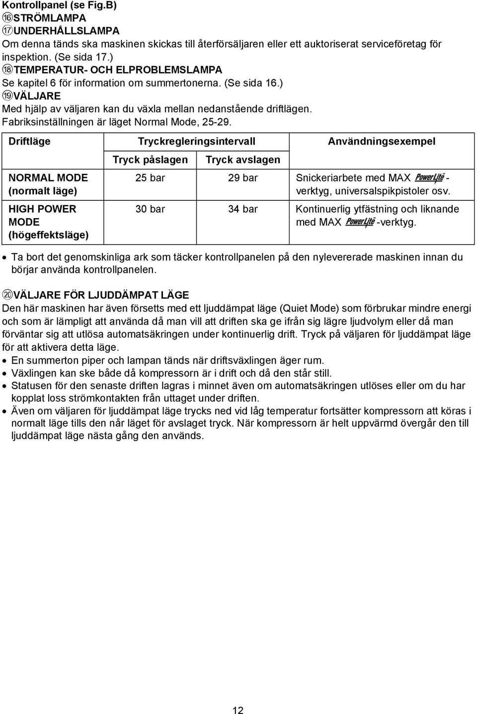 Fabriksinställningen är läget Normal Mode, 25-29.